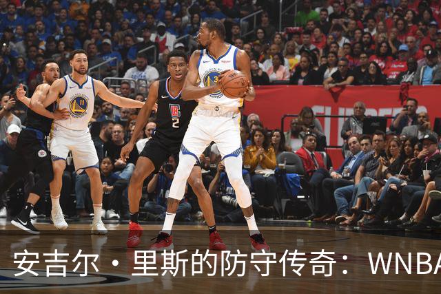 安吉尔·里斯的防守传奇：WNBA的“篮板女王”初次加冕！