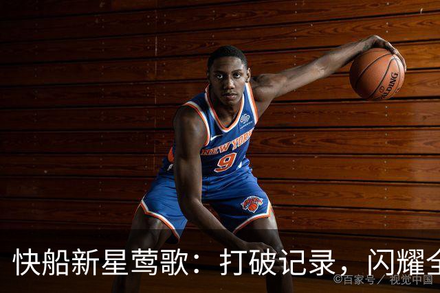 快船新星莺歌：打破记录，闪耀全明星舞台！