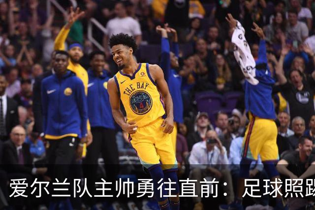 爱尔兰队主帅勇往直前：足球照踢，抗议无阻！